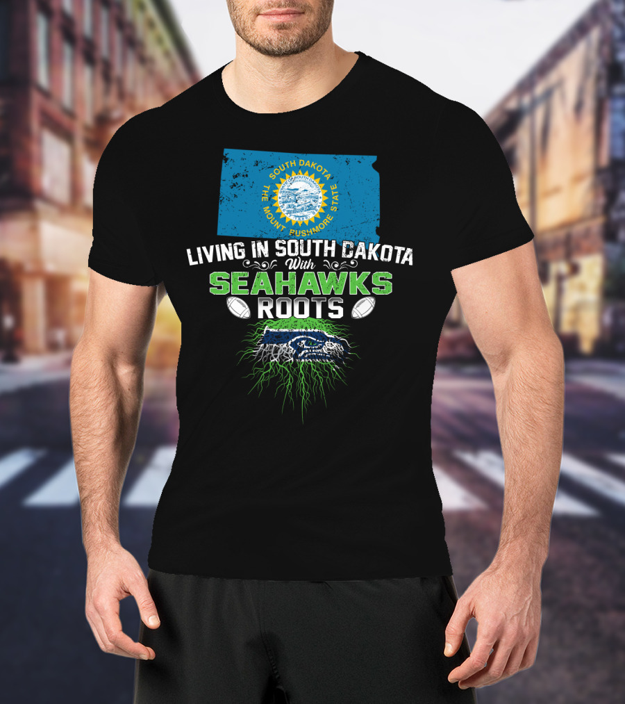 Living In South Dakota The Mount Rushmore State With SEAHAWKS Roots T-Shirt