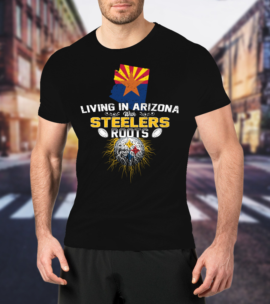 Living In Arizona With Steelers Roots Football Connection T-Shirt