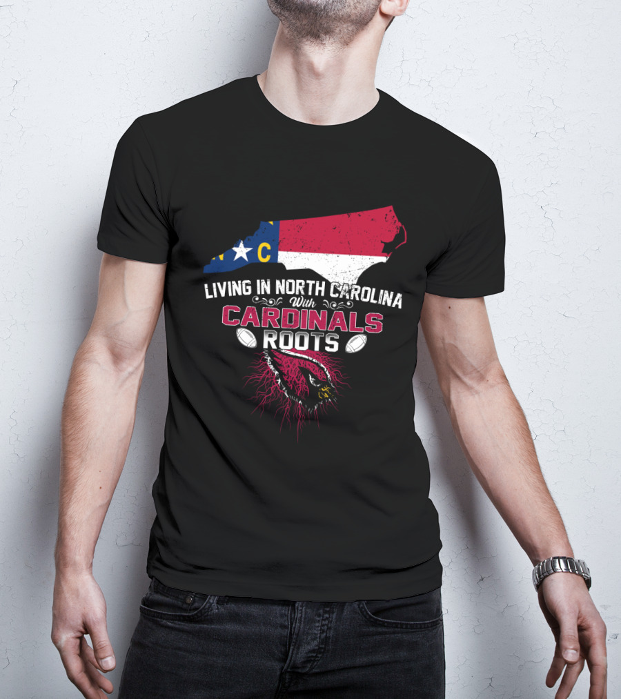 Living In North Carolina With Arizona Cardinals Roots T-Shirt
