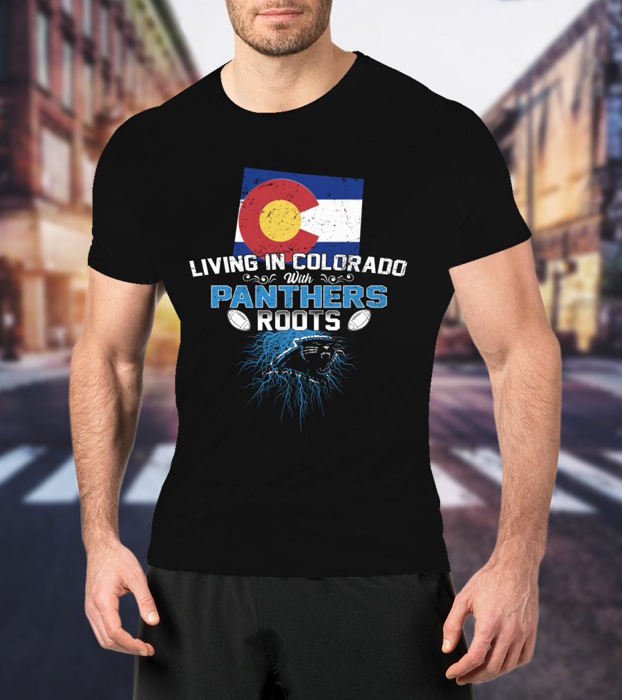 Living In Colorado With Panthers Roots Colorado Flag And Panther T-Shirt