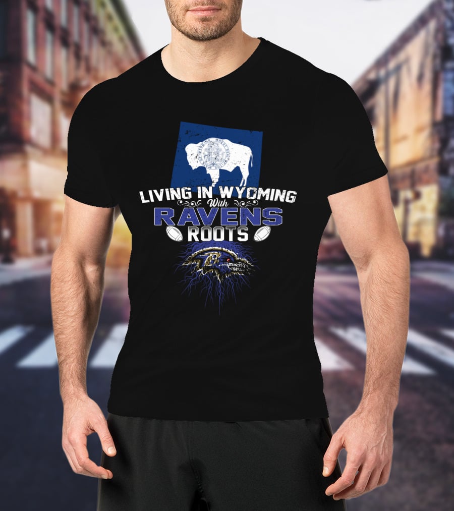Living In Wyoming With Baltimore Ravens Roots Football Pride T-Shirt