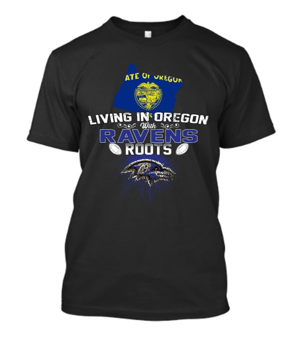 Living In Oregon With Ravens Roots State Of Oregon Ravens T-Shirt