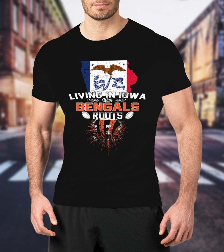Living In Iowa With Bengals Roots Liberties We Prize Flag Football T-Shirt