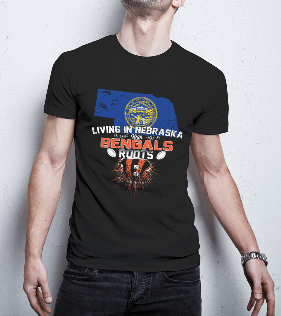 Living In Nebraska With Cincinnati Bengals Roots And Nebraska State Outline T-Shirt
