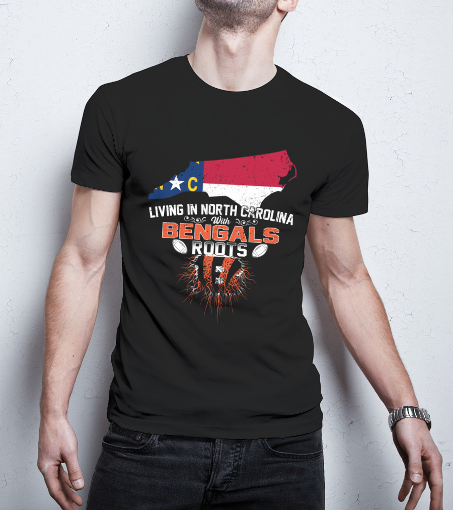 Living In North Carolina With Cincinnati Bengals Roots And State Flag T-Shirt