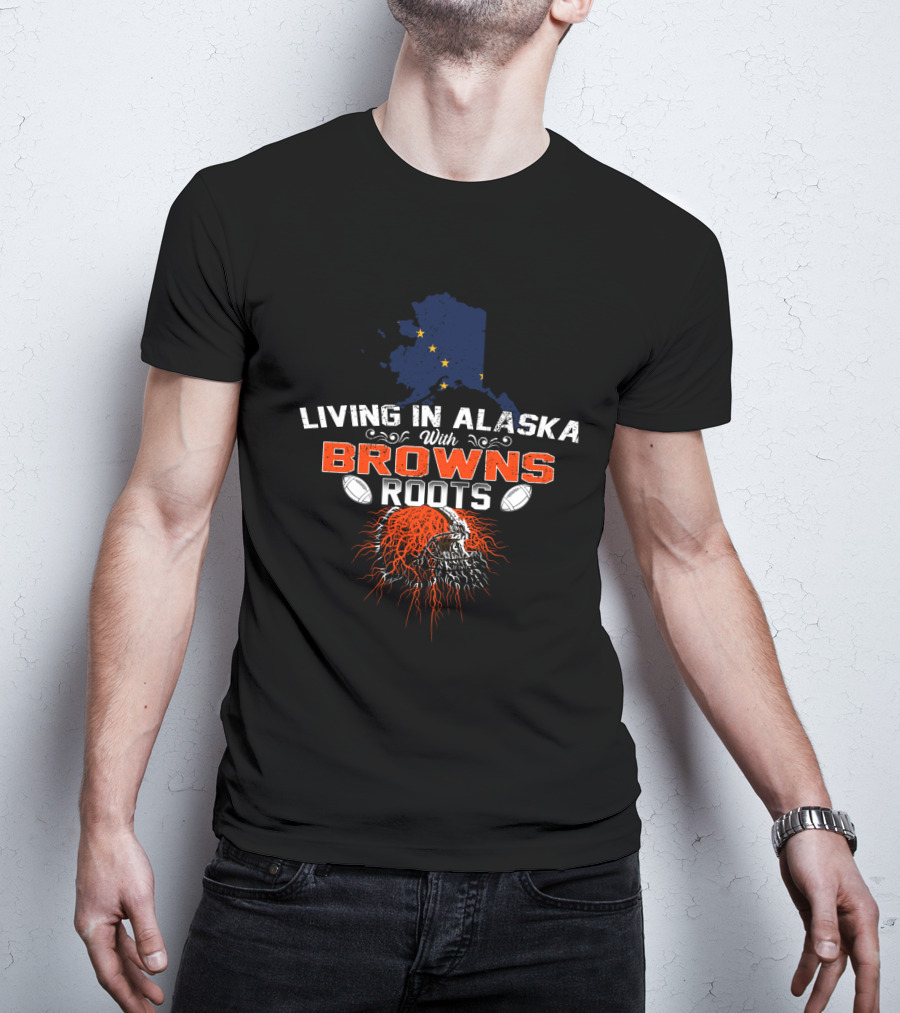 Living In Alaska With Browns Roots Football Skull T-Shirt