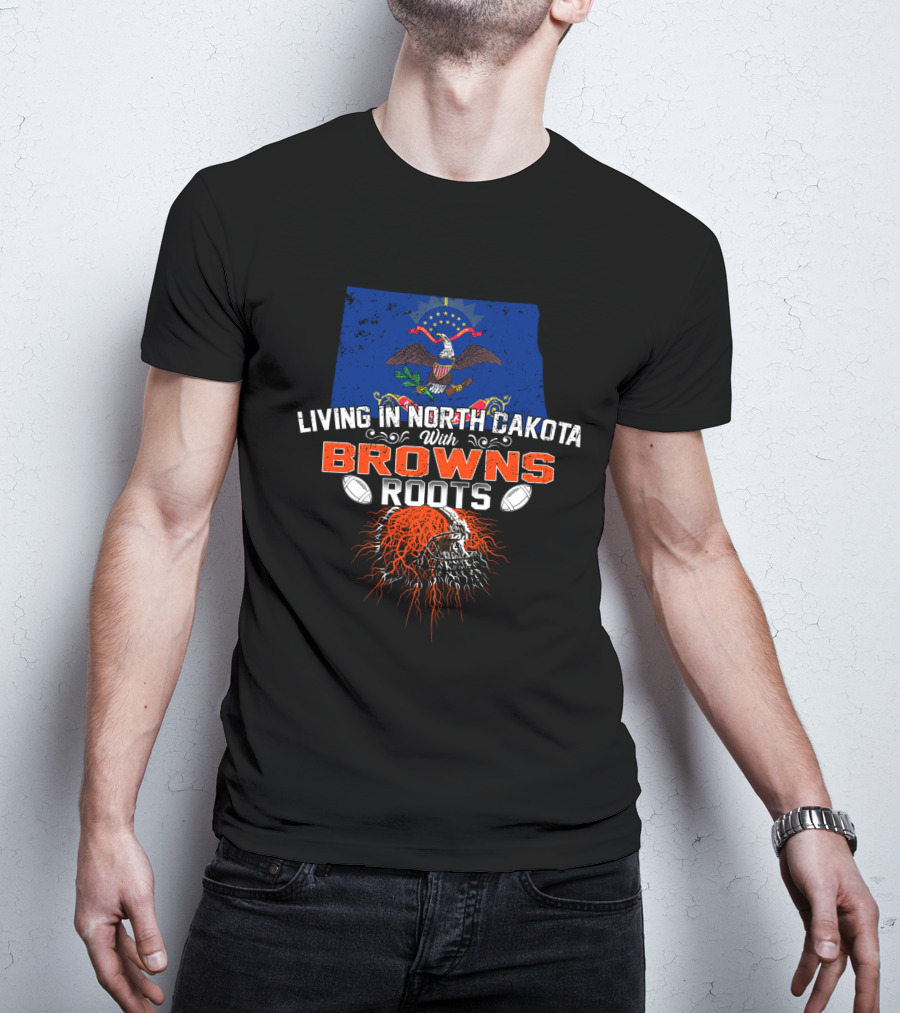 Living In North Dakota With Browns Roots Football Pride Flag And Skull T-Shirt