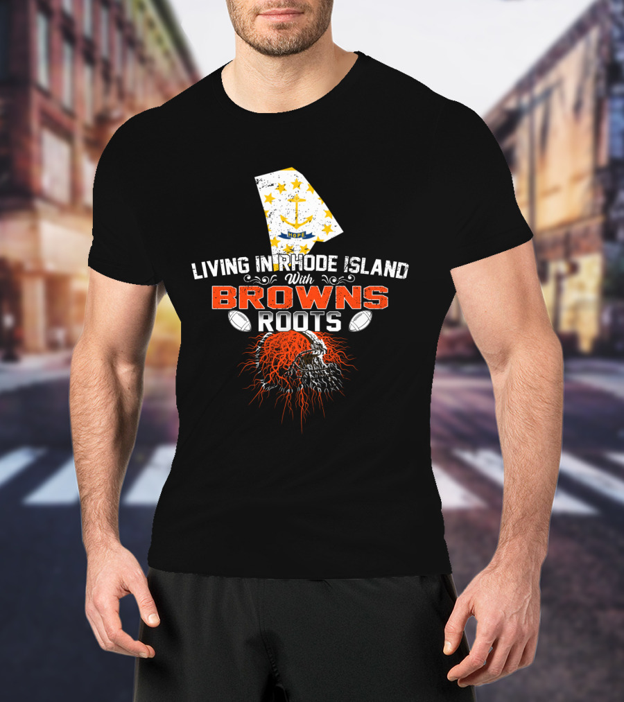 Living In Rhode Island With Browns Roots Football Passion T-Shirt