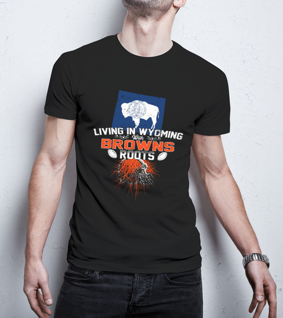 Living In Wyoming With Browns Roots Football Helmet Buffalo Flag T-Shirt