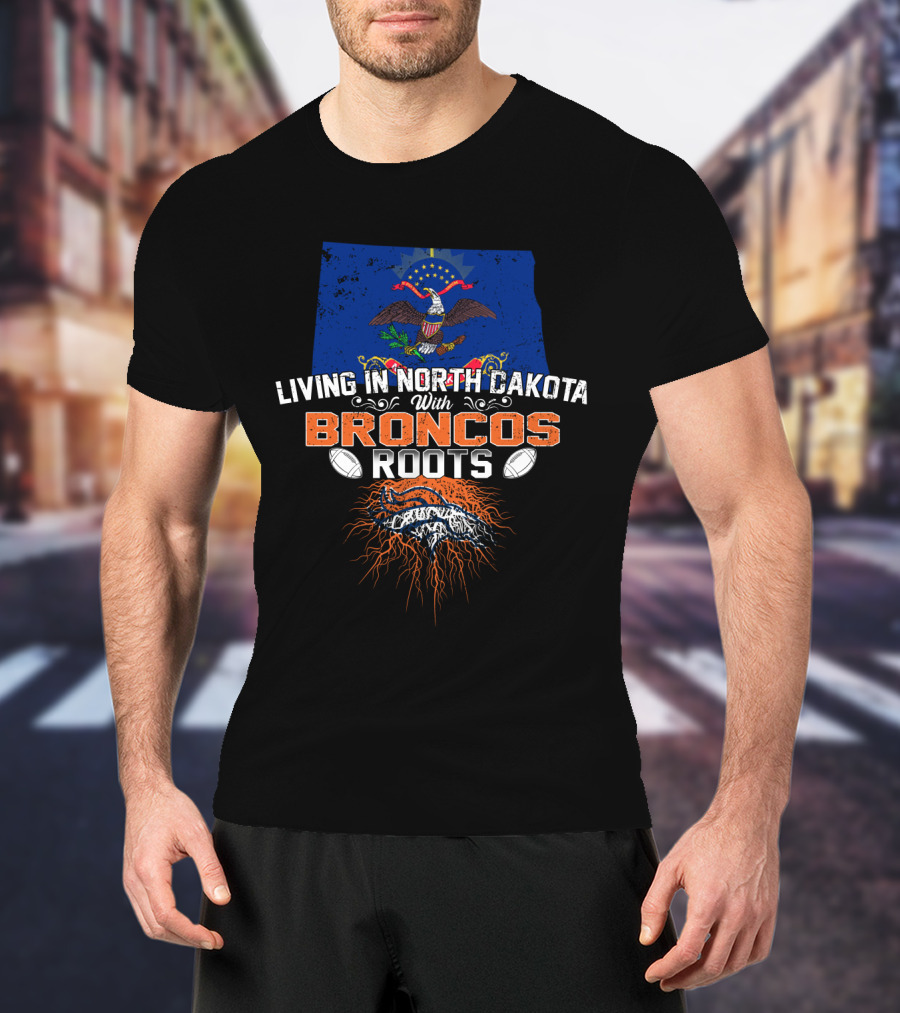 Living In North Dakota With Broncos Roots Flag Eagle Football T-Shirt