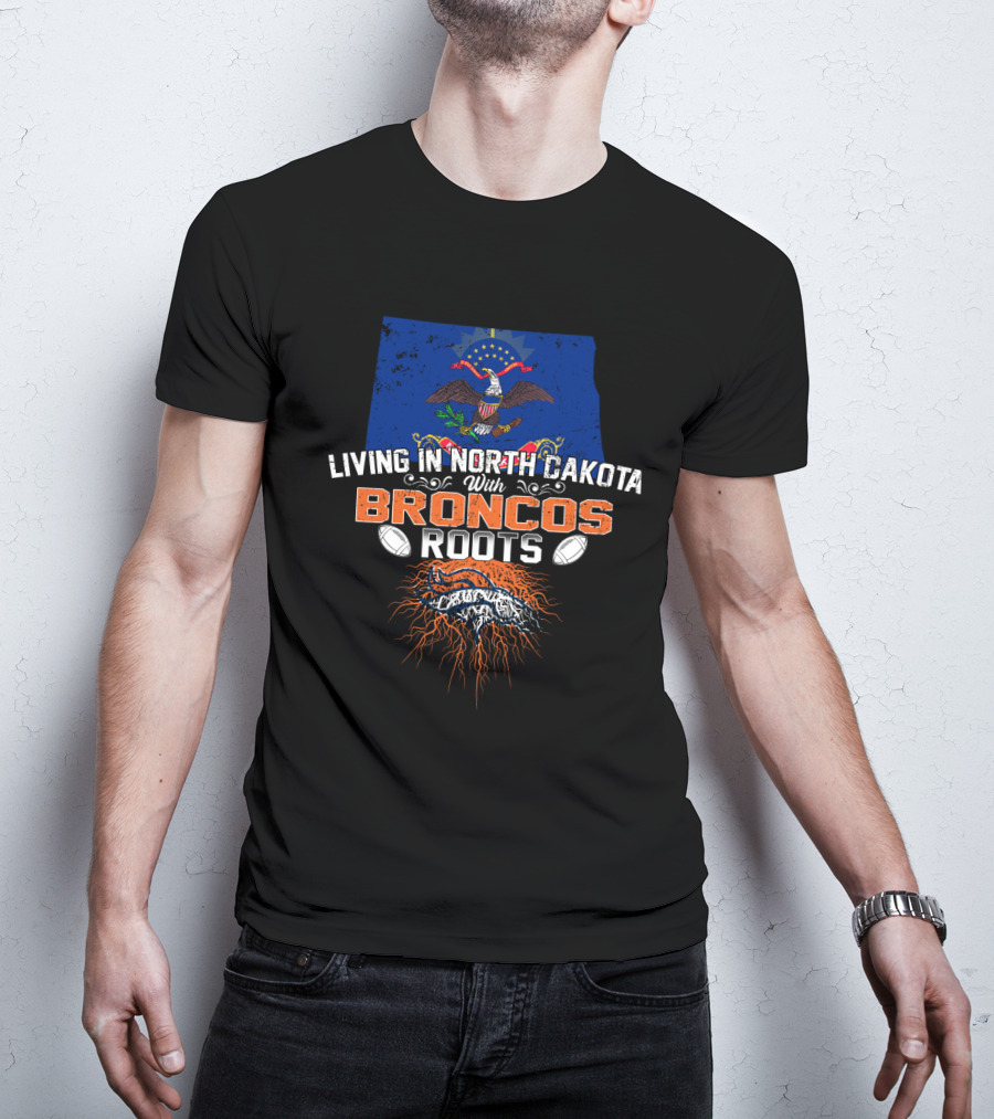 Living In North Dakota With Broncos Roots Flag Eagle Football T-Shirt