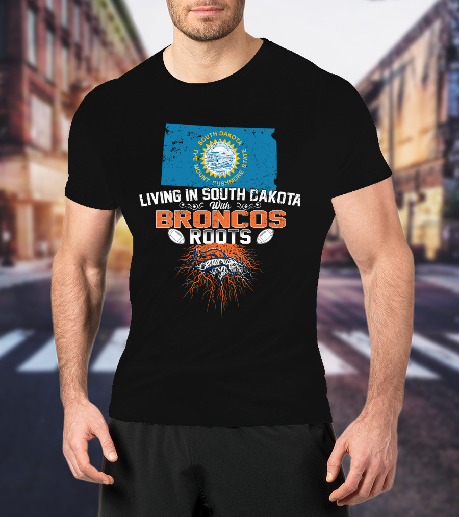 Living In South Dakota The Mount Rushmore State With Broncos Roots T-Shirt
