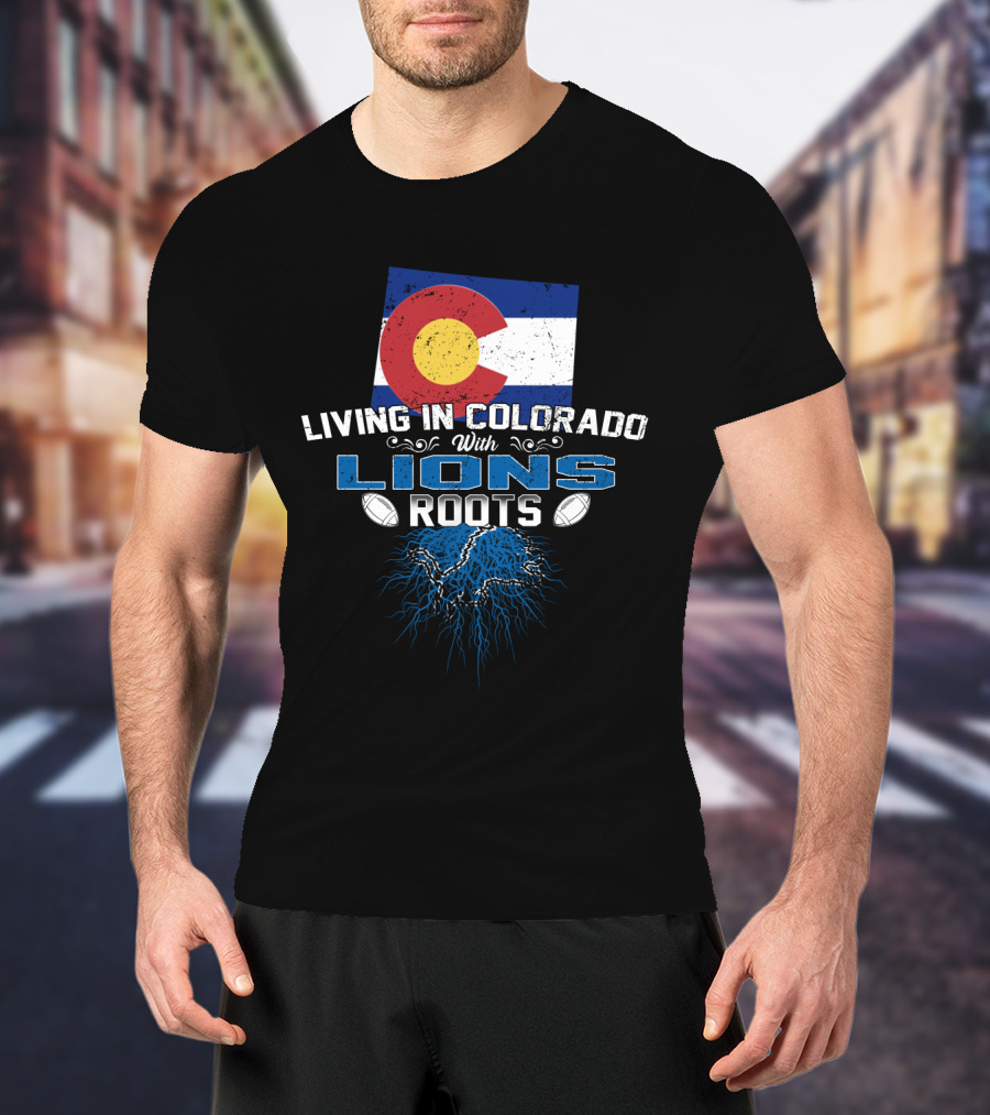 Living In Colorado With Detroit Lions Roots And Colorado Flag T-Shirt