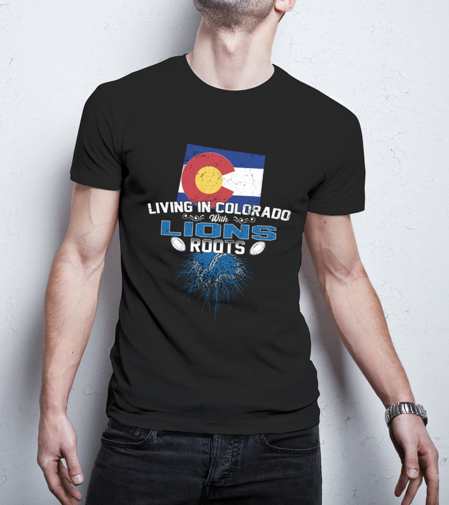 Living In Colorado With Detroit Lions Roots And Colorado Flag T-Shirt