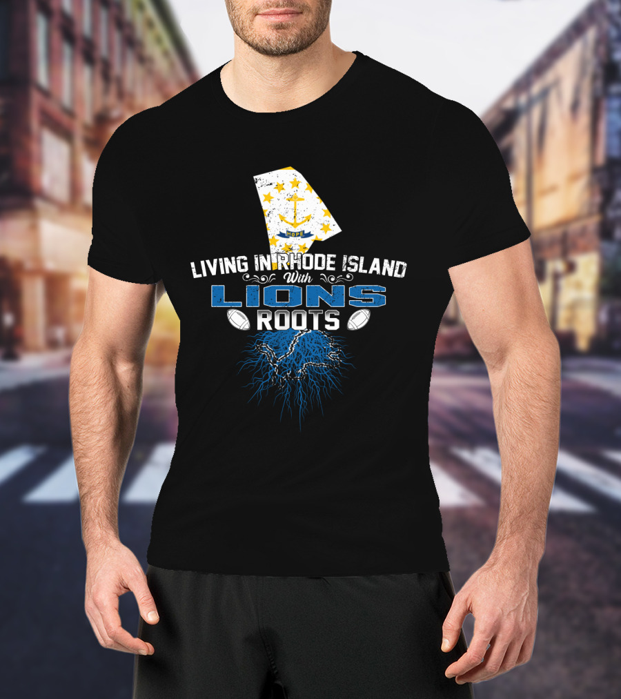 Living In Rhode Island With Detroit Lions Roots T-Shirt