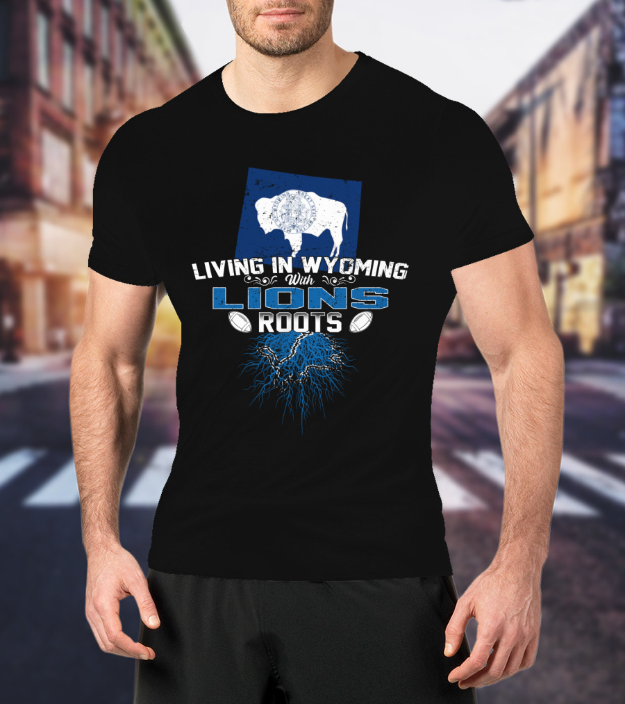 Living In Wyoming With Detroit Lions Roots And Wyoming Flag Buffalo T-Shirt