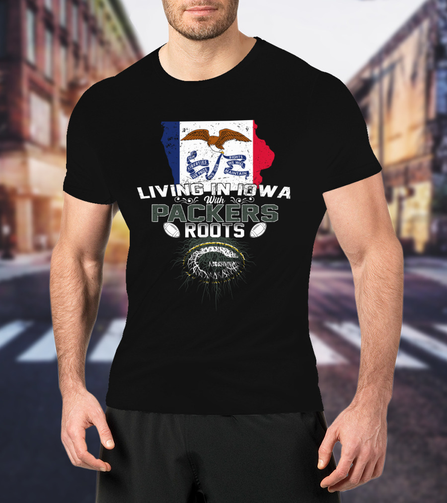Living In Iowa With Packers Roots Iowa Flag And Green Bay Packers T-Shirt