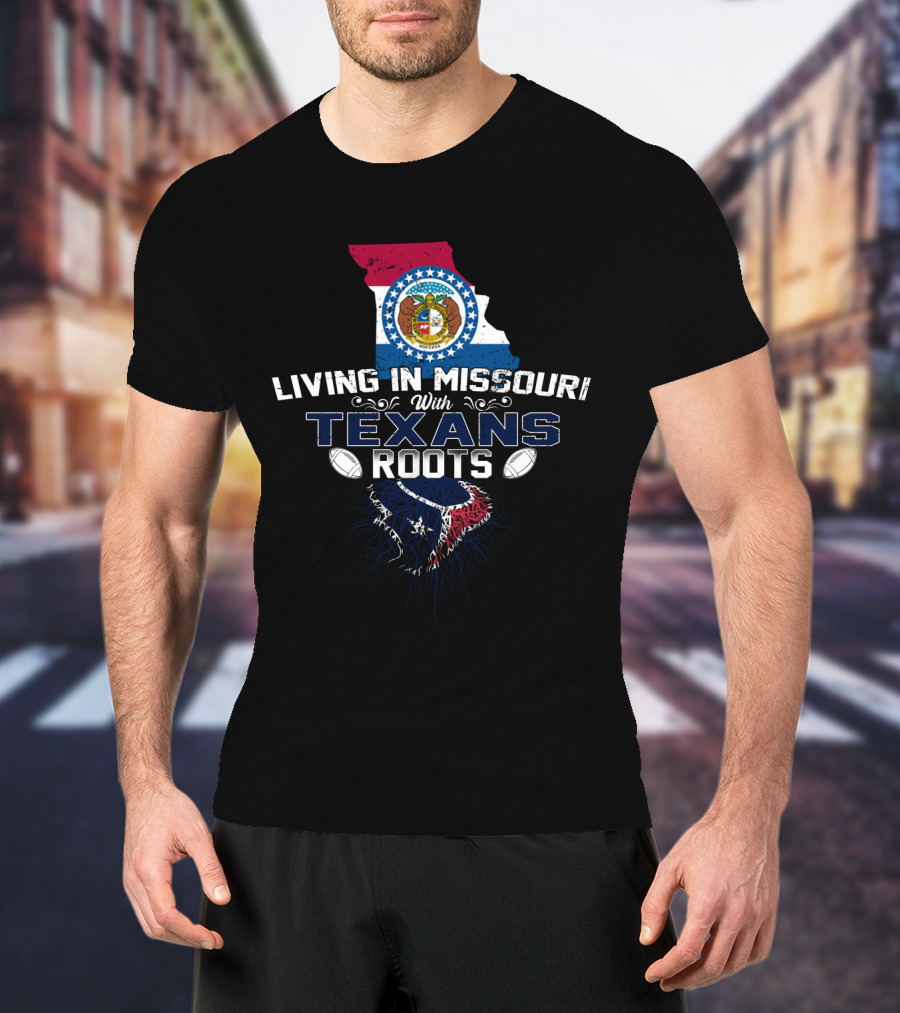Living IN Missouri With Texans Roots T-Shirt