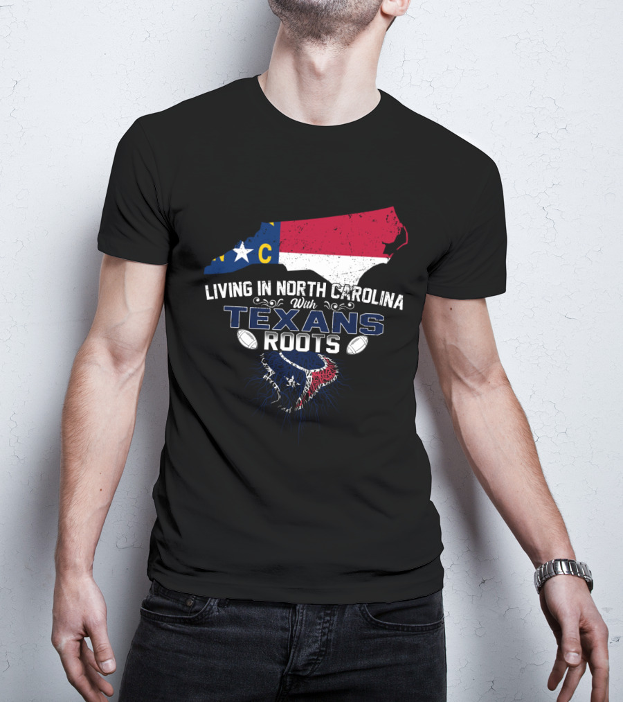 Living In North Carolina With Texans Roots Houston Fan Connection T-Shirt
