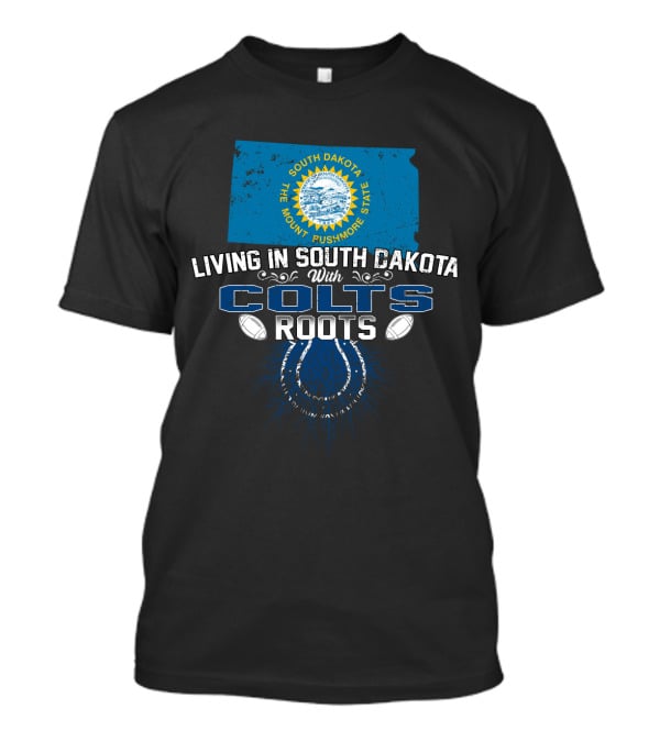 Living In South Dakota The Mount Rushmore State With Colts Roots T-Shirt