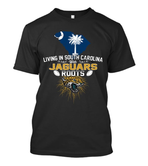 Living In South Carolina With Jaguars Roots Football Inspiration T-Shirt