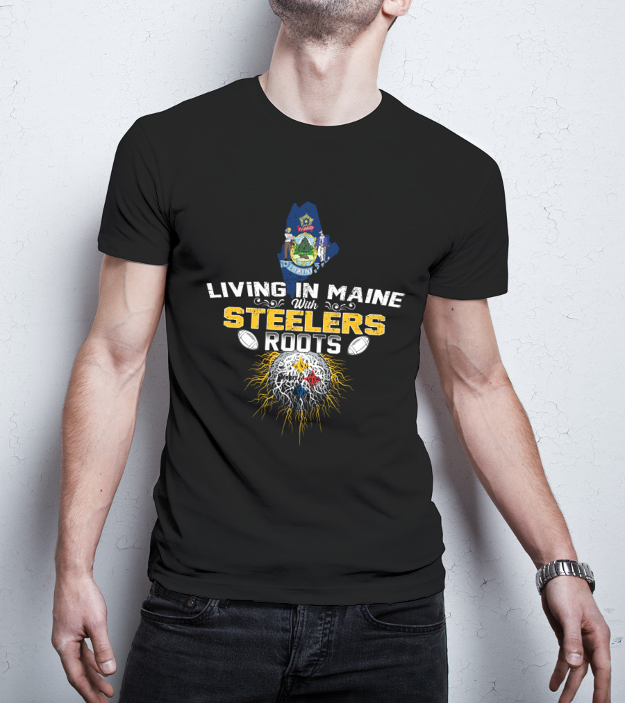 Living In Maine With Steelers Roots T-Shirt