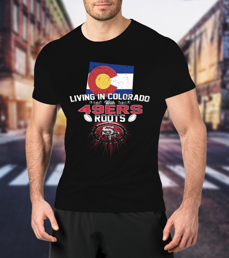 Living In Colorado Celebrating 49Ers Roots With Flag T-Shirt
