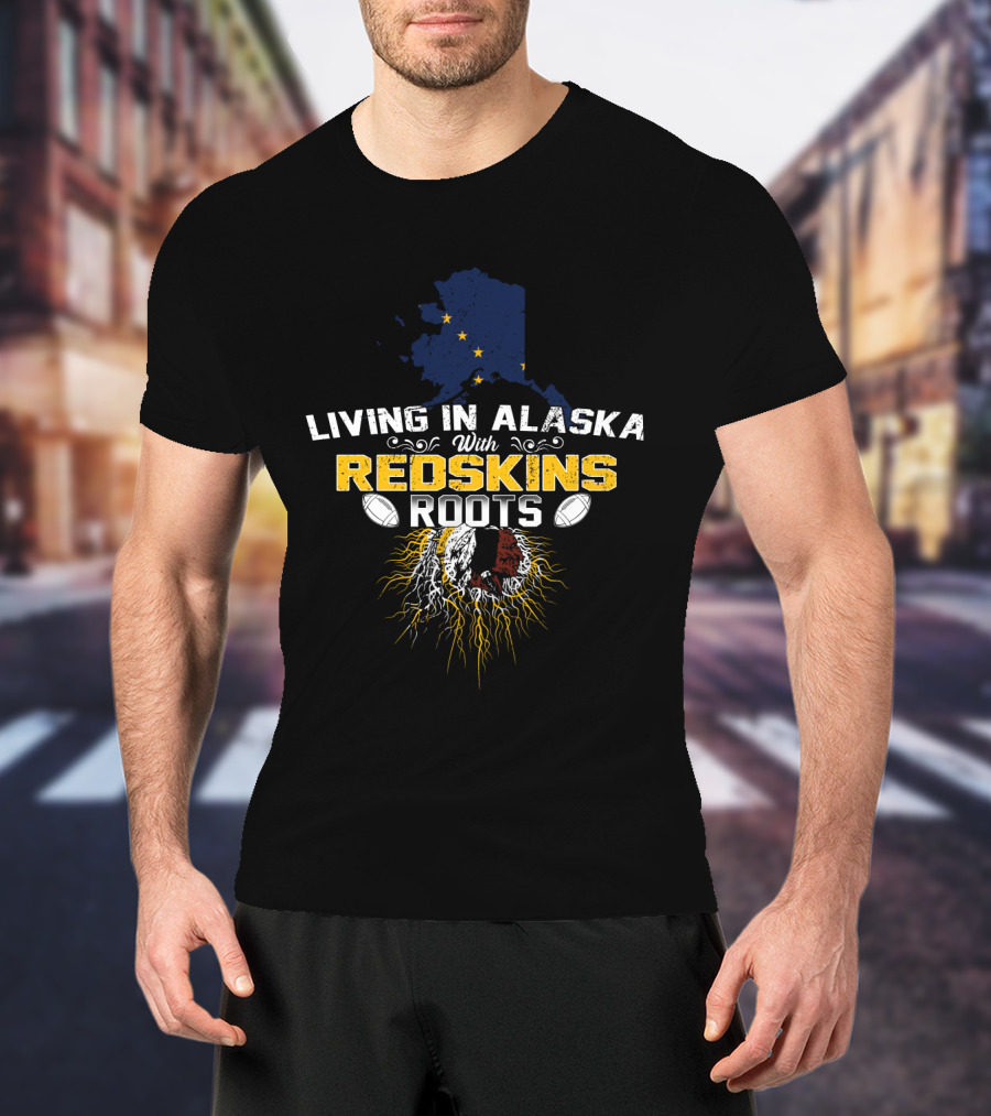 Living In Alaska With Redskins Roots Football Heritage T-Shirt