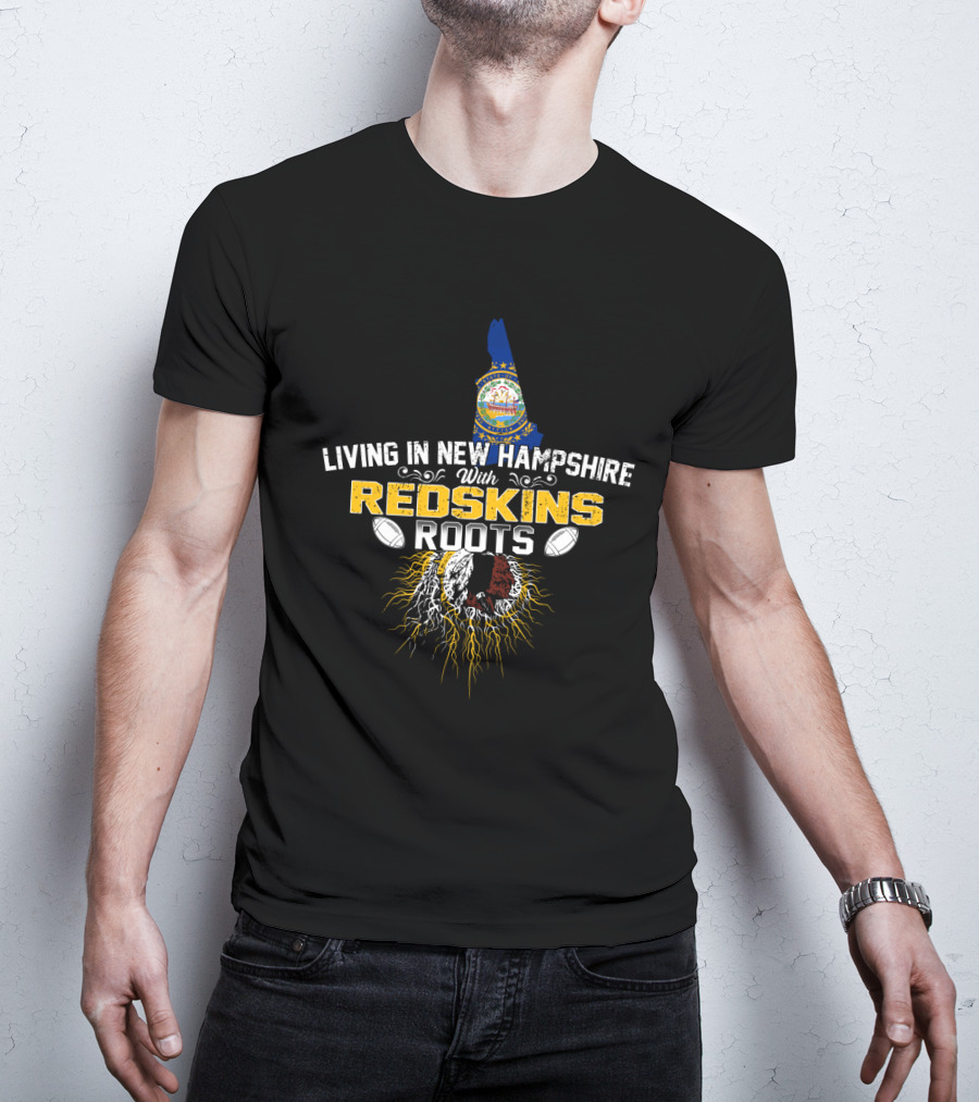 Living In New Hampshire With Redskins Roots Football Heritage T-Shirt