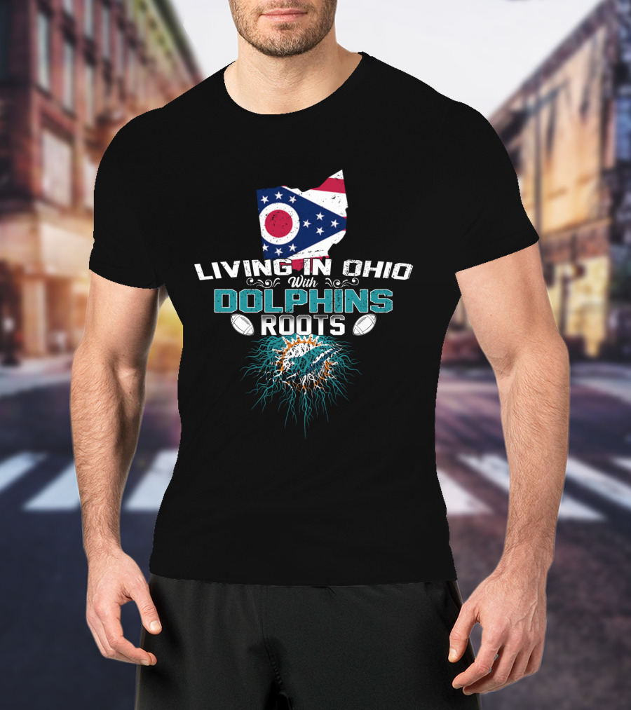 Living In Ohio With Miami Dolphins NFL Football Roots T-Shirt