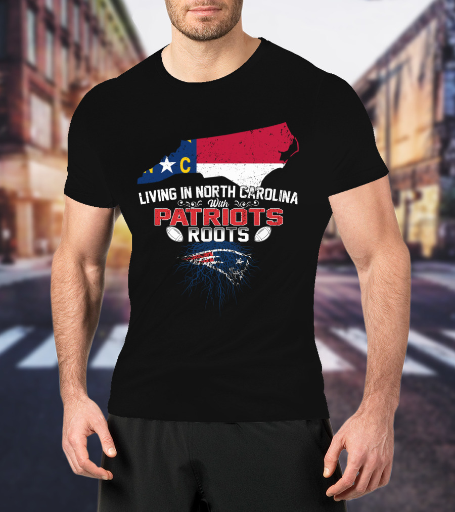Living In North Carolina With Patriots Roots North Carolina Flag And Football T-Shirt