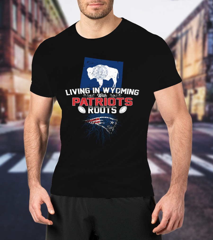 Living In Wyoming With Patriots Roots Football Heritage T-Shirt
