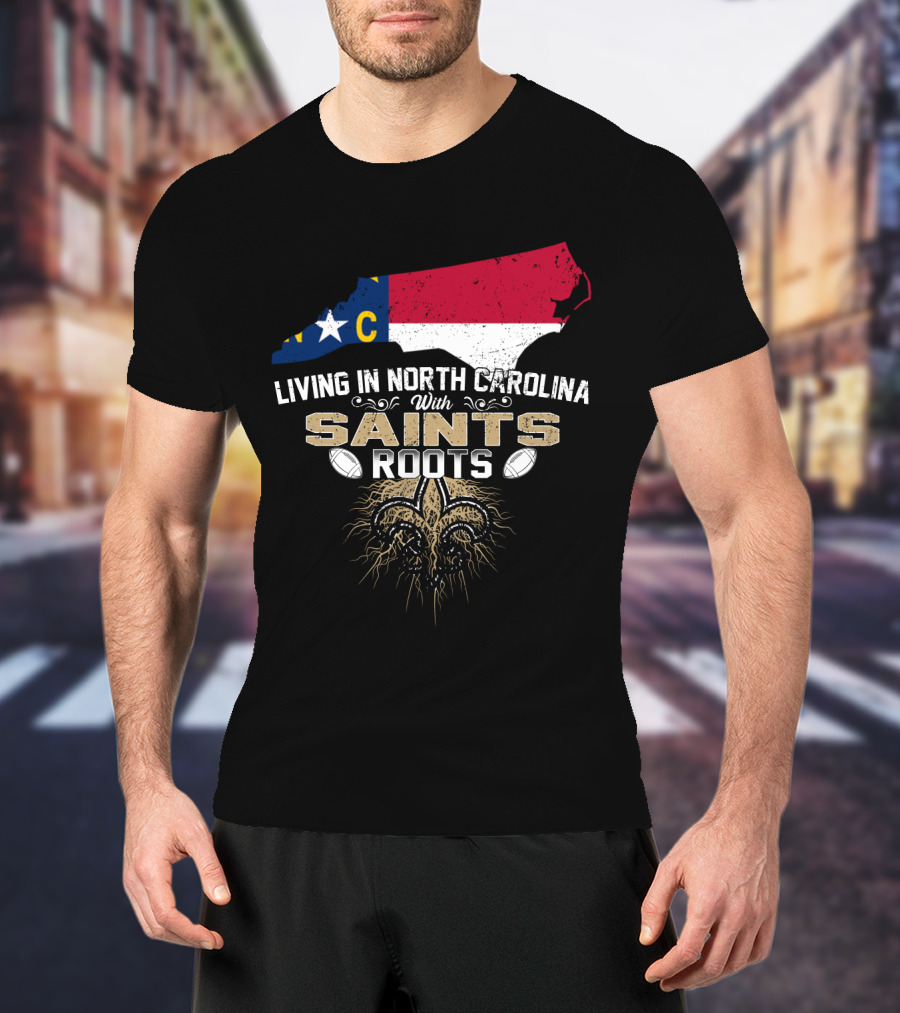 Living In North Carolina With Saints Roots Fleur-De-Lis Football Heritage T-Shirt