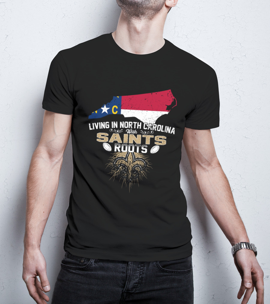 Living In North Carolina With Saints Roots Fleur-De-Lis Football Heritage T-Shirt