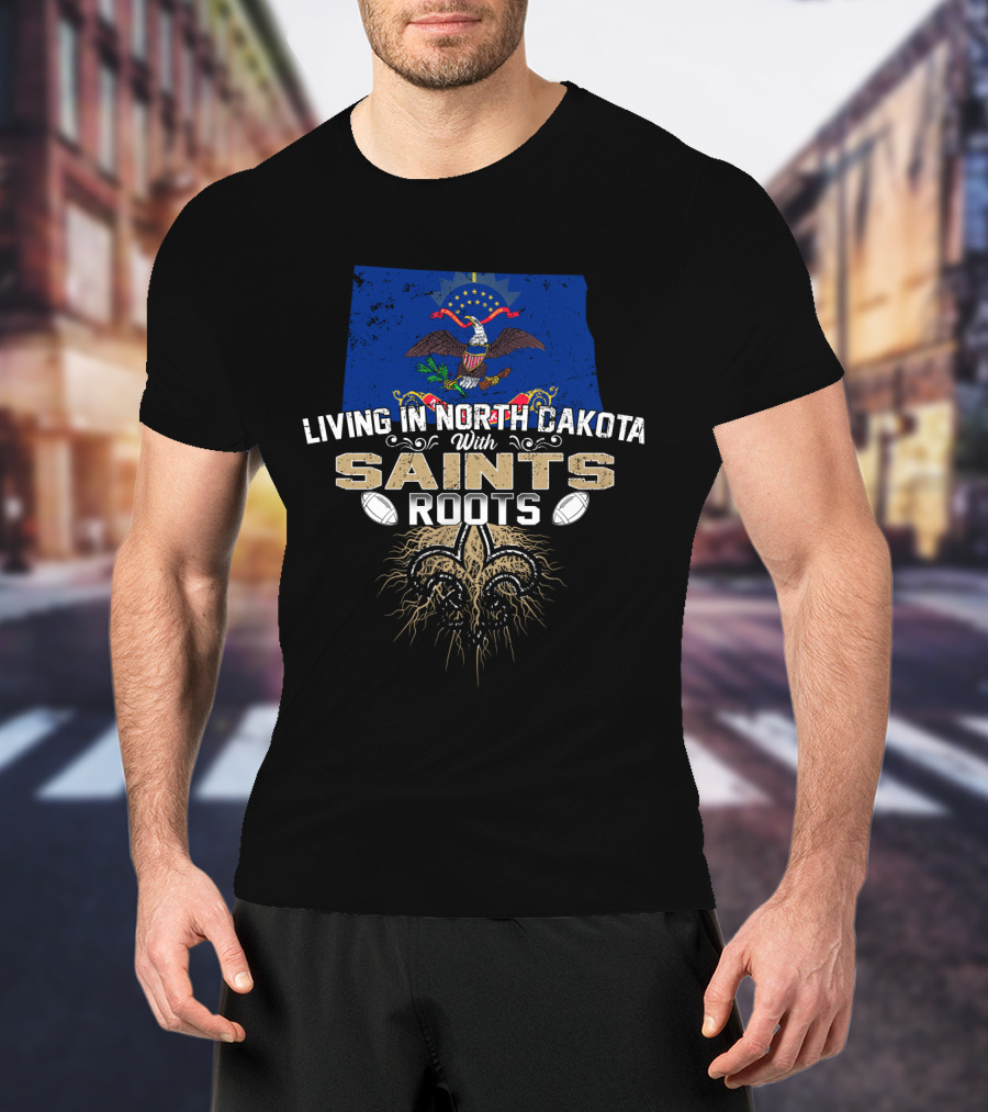 Living In North Dakota With Saints Roots Fleur-de-Lis And Football Elements T-Shirt