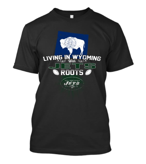 Living In Wyoming With New York Jets Roots Featuring Buffalo And Football Elements T-Shirt