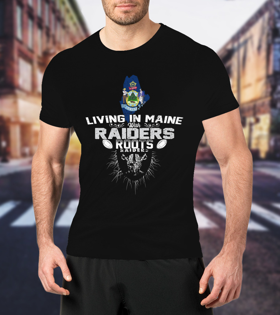 Living In Maine With Raiders Roots T-Shirt