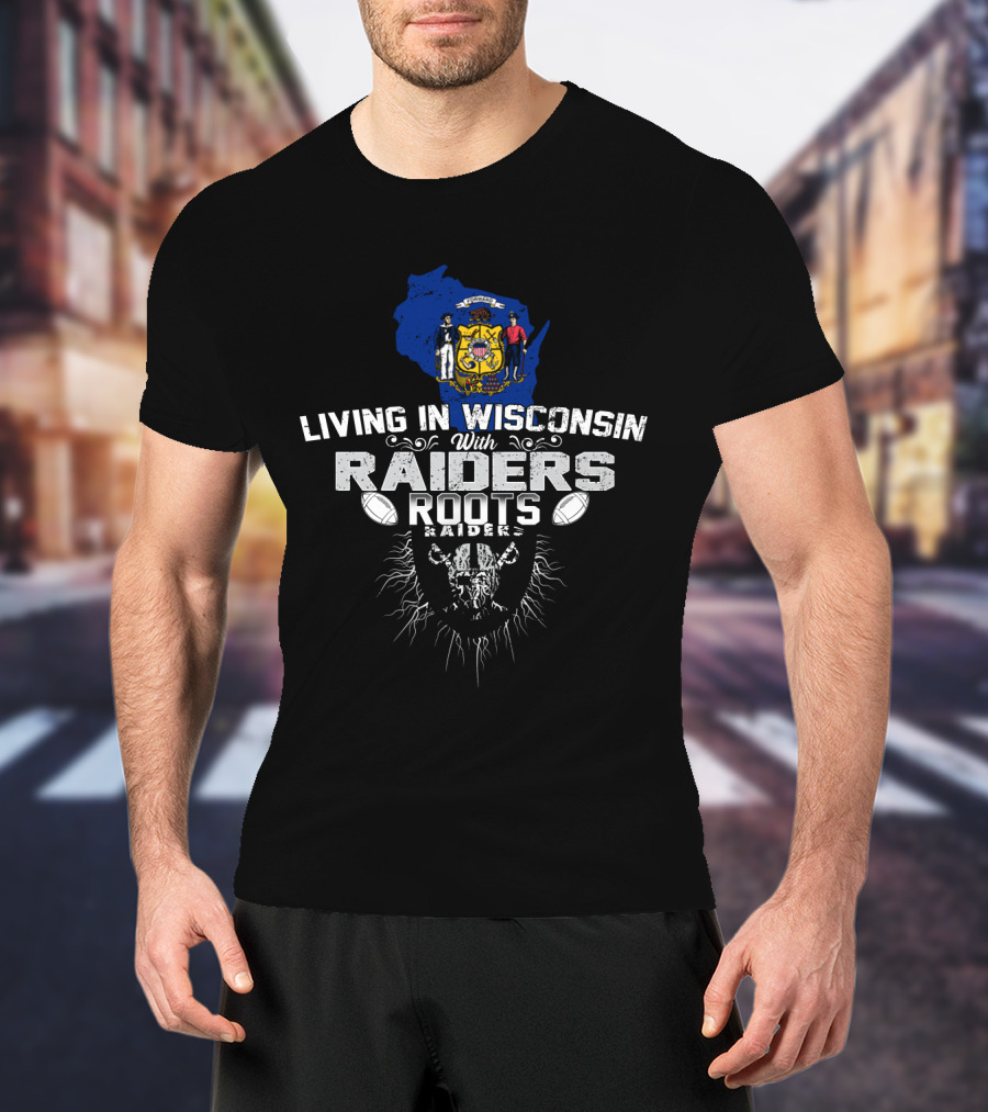 Living IN Wisconsin With Raiders Roots T-Shirt