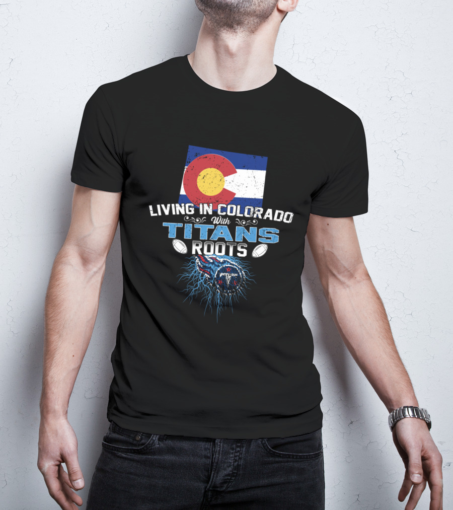 Living In Colorado With Titans Roots Colorado Flag Background T-Shirt