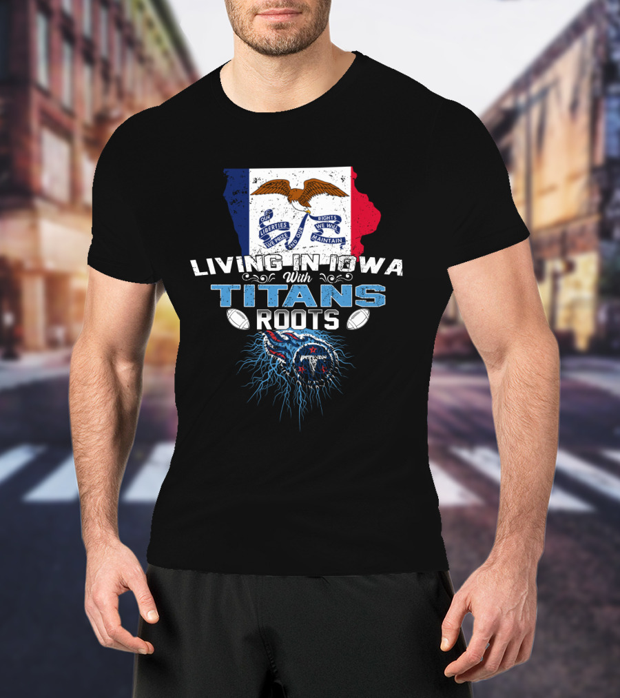 Living In Iowa With Tennessee Titans Roots And Iowa Flag Background T-Shirt