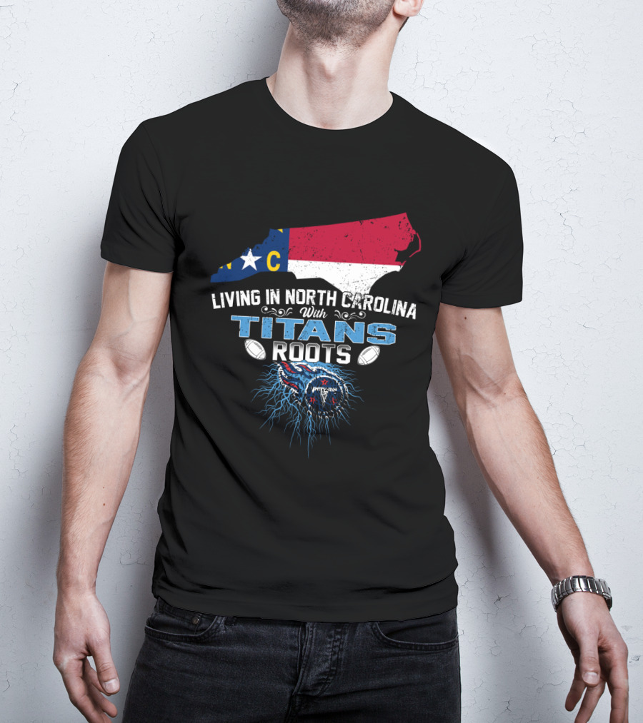 Living In North Carolina With Tennessee Titans Roots T-Shirt
