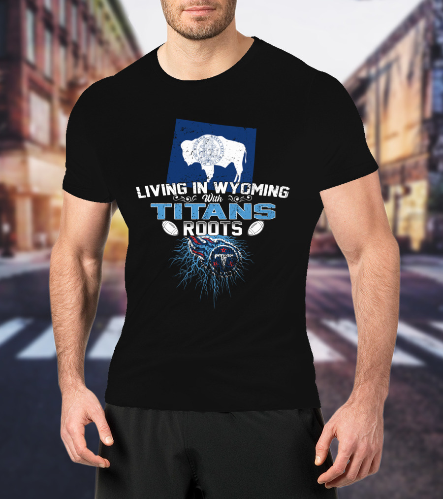 Living In Wyoming With Titans Roots Football Inspired Design Featuring Buffalo And Tennessee Elements T-Shirt