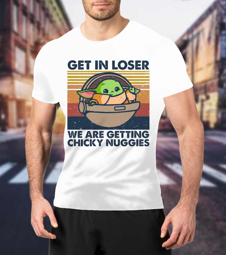 Get In Loser We Are Getting Chicky Nuggies Baby Yoda T-Shirt
