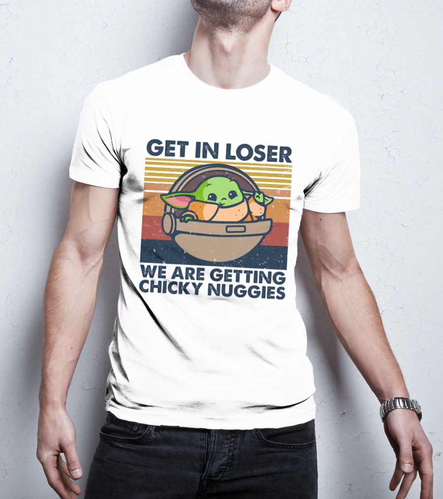 Get In Loser We Are Getting Chicky Nuggies Baby Yoda T-Shirt