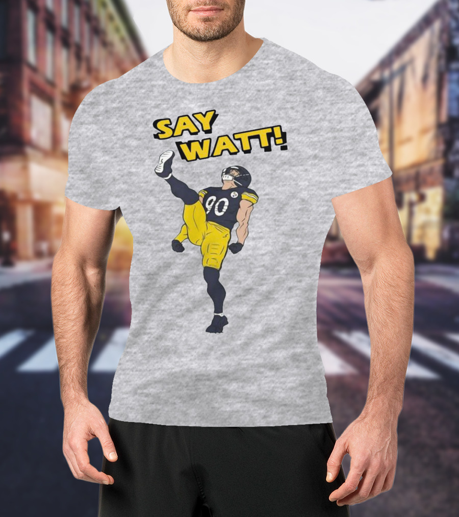 Say Watt Pittsburgh Steelers 90 Football T-Shirt