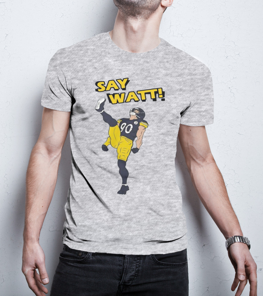 Say Watt Pittsburgh Steelers 90 Football T-Shirt