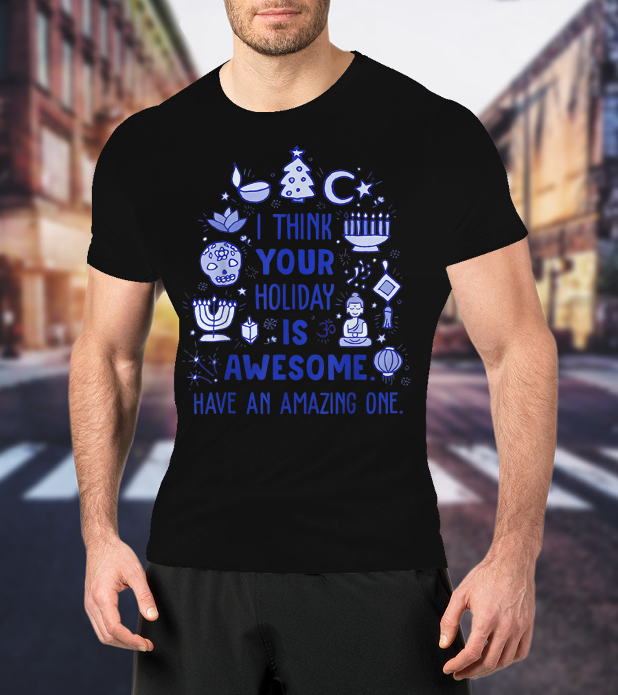 I Think Your Holiday Is Awesome Have An Amazing One Christmas Hanukkah Diwali Ramadan Symbol Icons T-Shirt