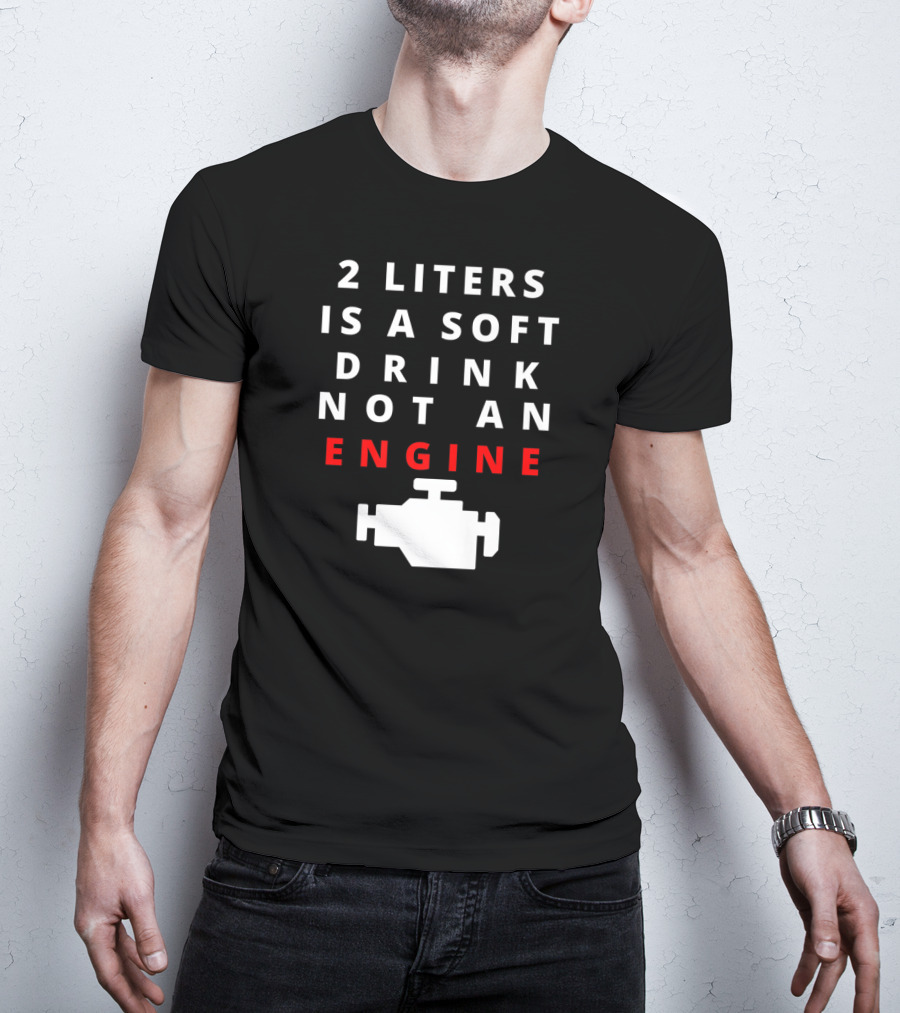 2 Liters Is A Soft Drink Not An Engine Clarksoff Real Engine T-Shirt