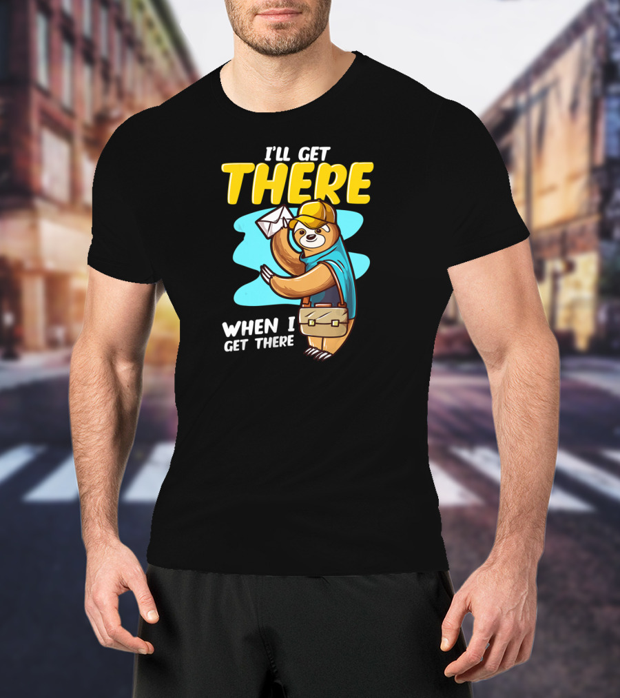 I’ll Get There When I Get There Sloth Mailman T-Shirt