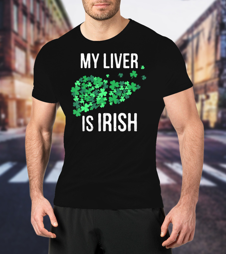My Liver Is Irish Shamrock St Patrick T-Shirt